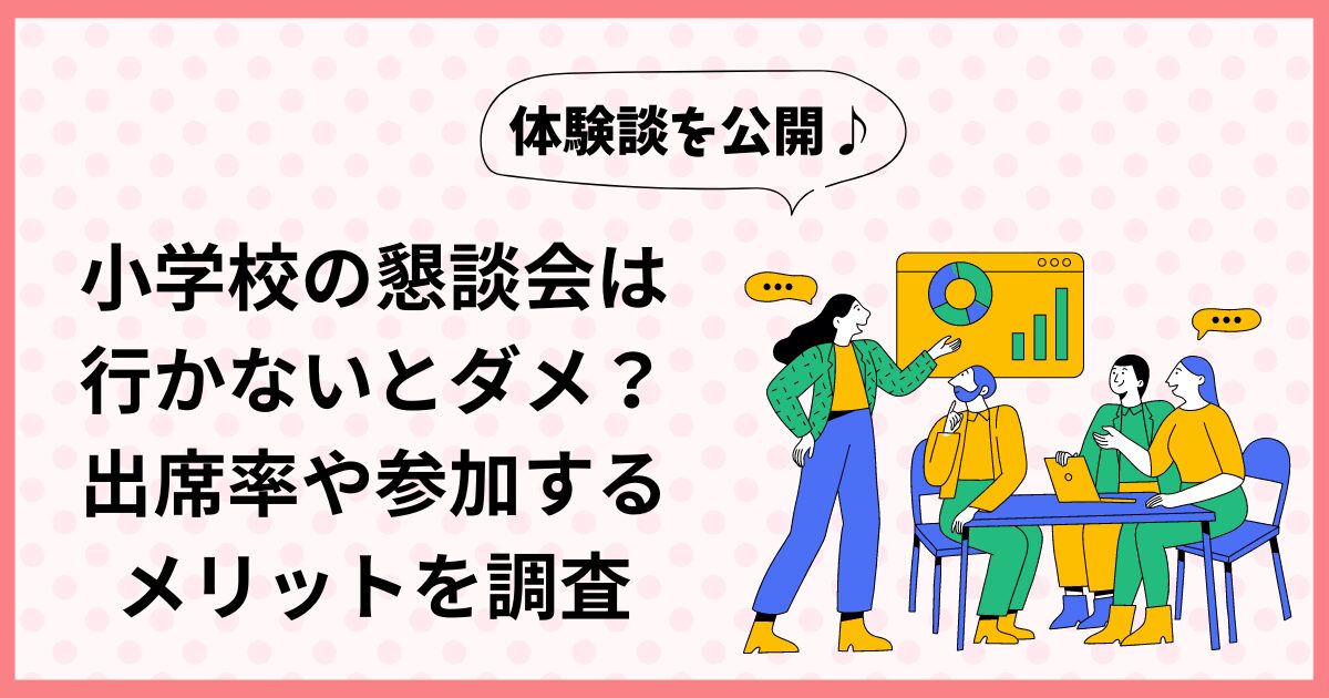 小学校の懇談会は行かないとダメ？出席率や参加するメリットを調査