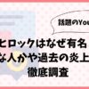 ヒロックはなぜ有名？どんな人かや過去の炎上理由も徹底調査