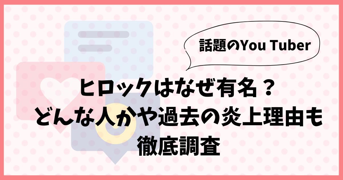 ヒロックはなぜ有名？どんな人かや過去の炎上理由も徹底調査