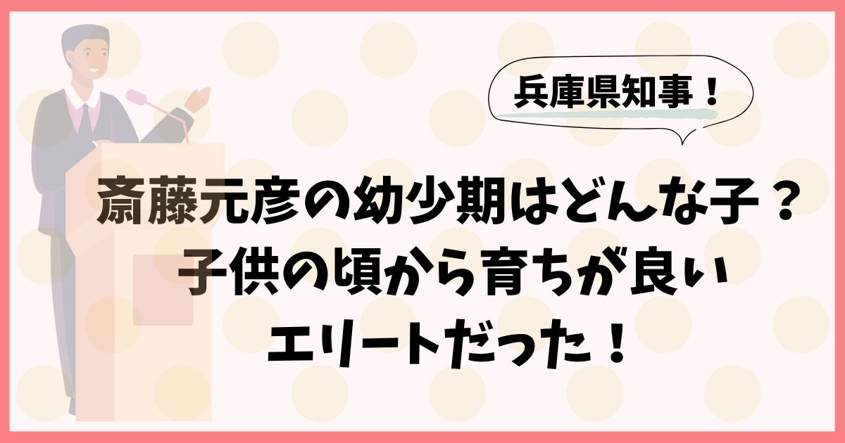 斎藤元彦の幼少期はどんな子？子供の頃から育ちが良いエリートだった！