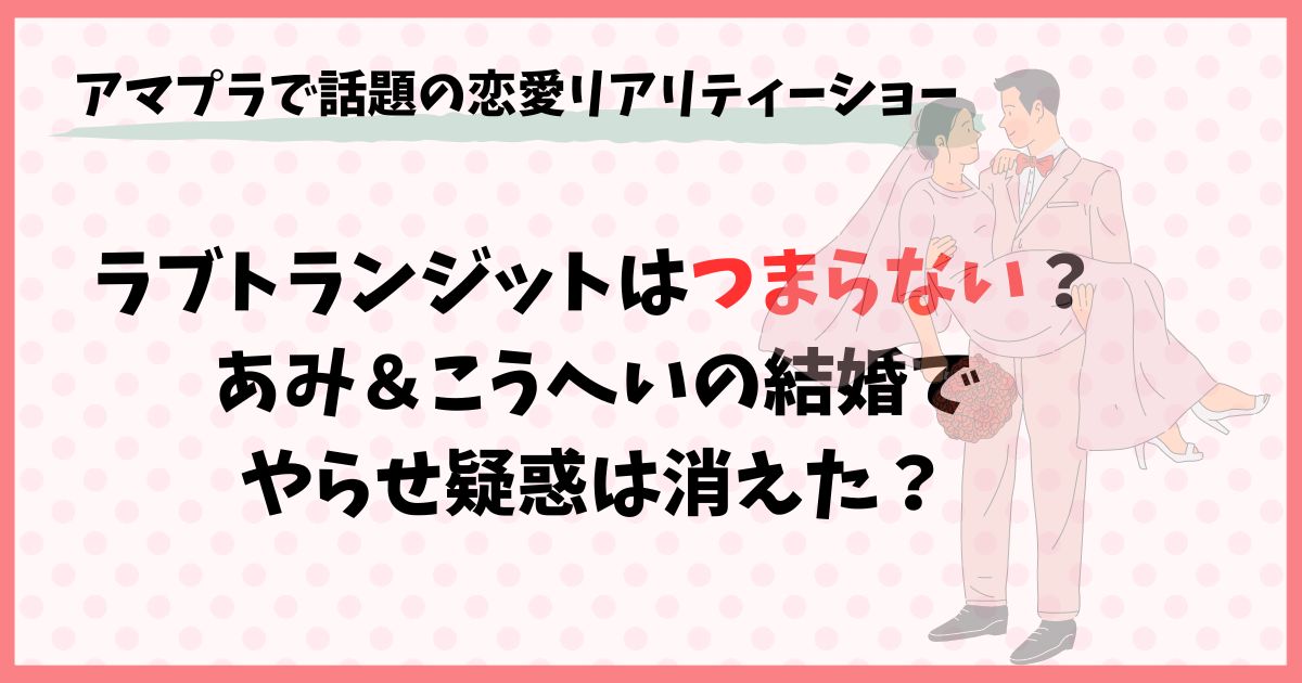 ラブトランジットはつまらない？その後の結婚でやらせ疑惑は払拭？