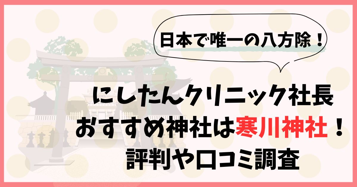 にしたんクリニック社長のおすすめ神社は寒川神社！評判や口コミ調査