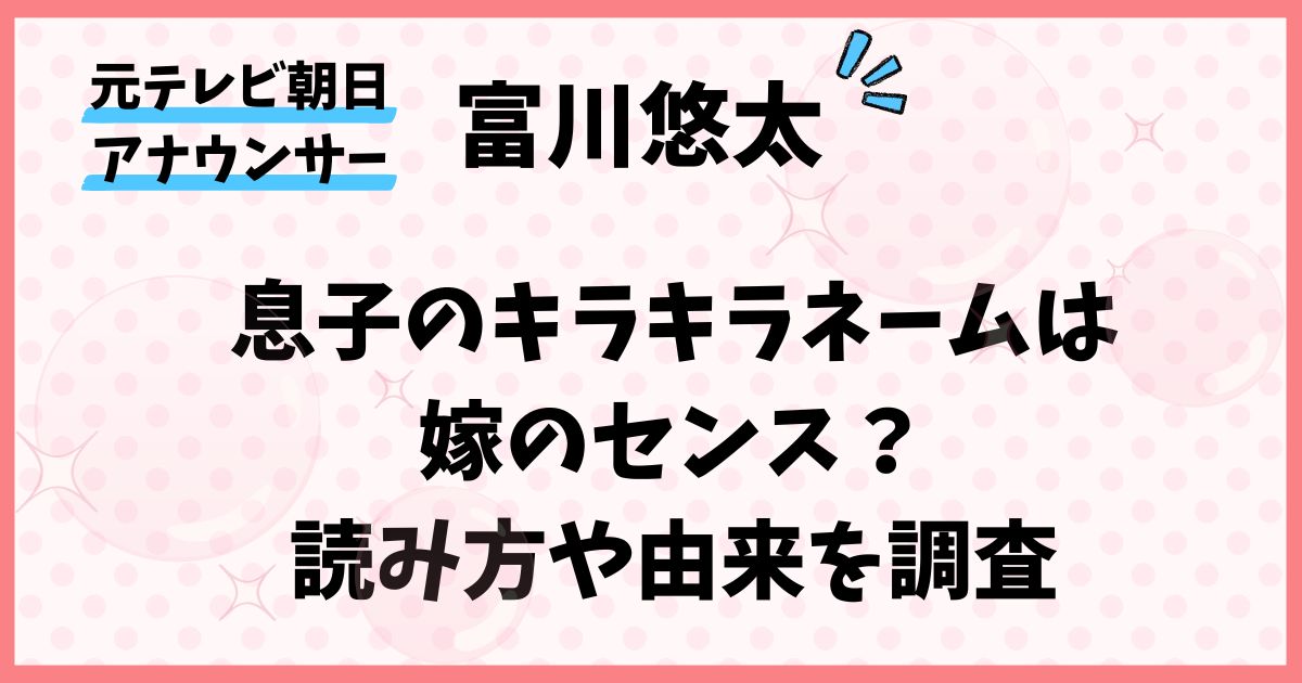 富川悠太の息子がキラキラネームなのは嫁のセンス？読み方や由来を調査