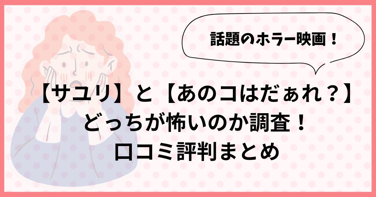 サユリはあのコはだぁれ？より怖いのか調査！口コミ評判まとめ