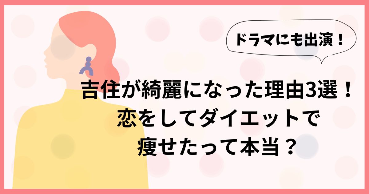 吉住が綺麗になった理由3選！恋をしてダイエットで痩せたって本当？