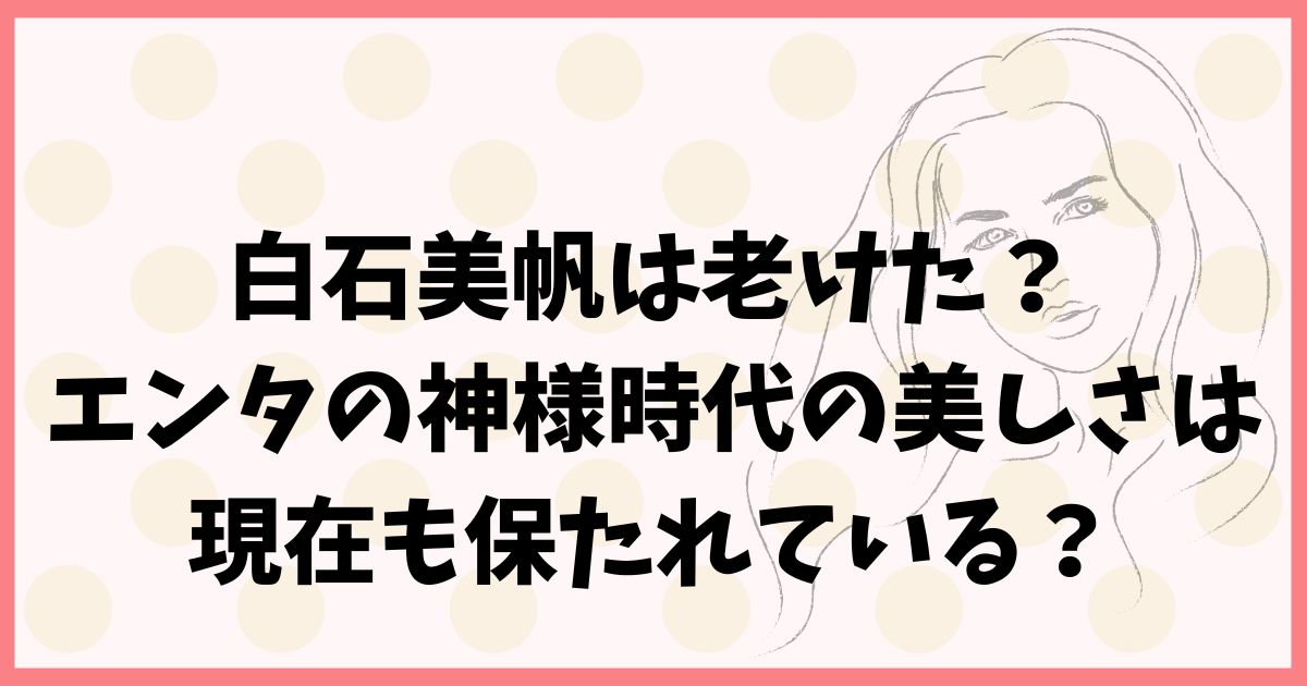 白石美帆は老けた？エンタの神様時代の美しさは現在も保たれている？