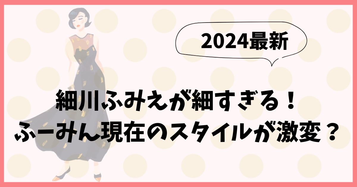 【2024最新】細川ふみえが細すぎる！ふーみん現在のスタイルが激変？