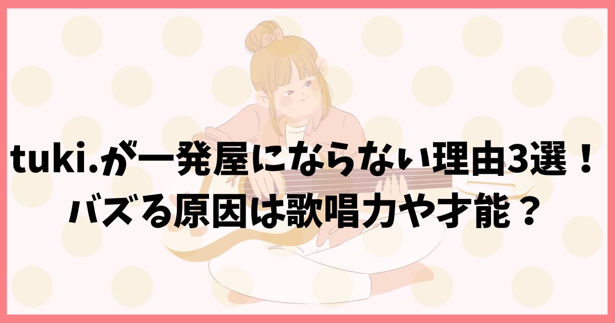 tuki.が一発屋にならない理由3選！バズる原因は歌唱力や才能？