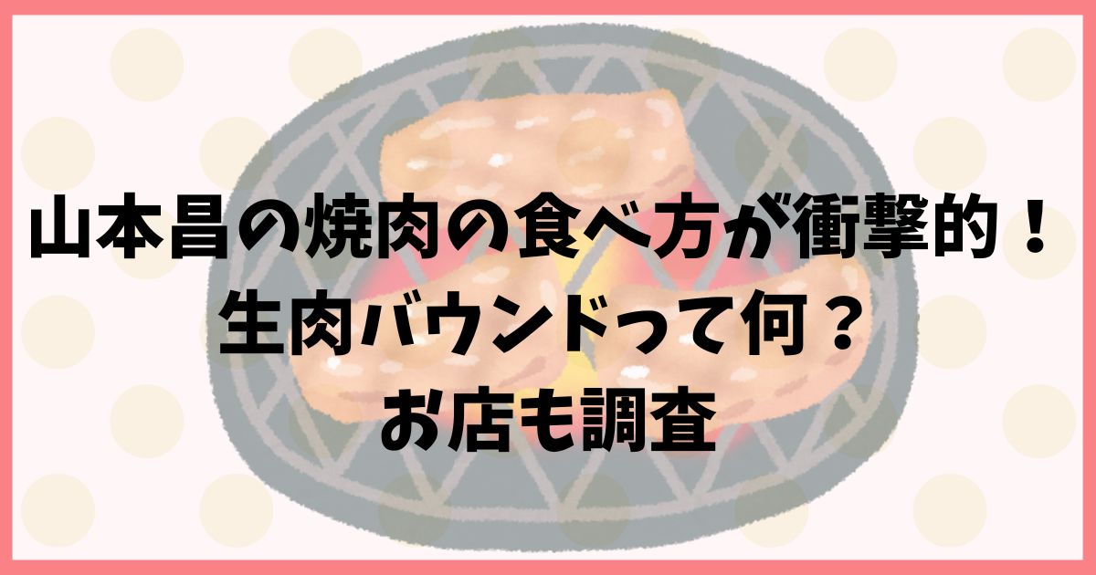 山本昌の焼肉の食べ方が衝撃的！生肉バウンドをしていたお店はどこ？