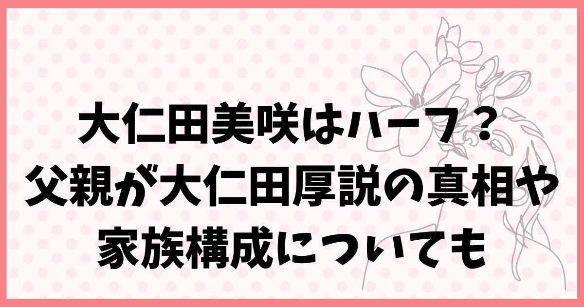 大仁田美咲はハーフ？父親が大仁田厚説の真相や家族構成についても