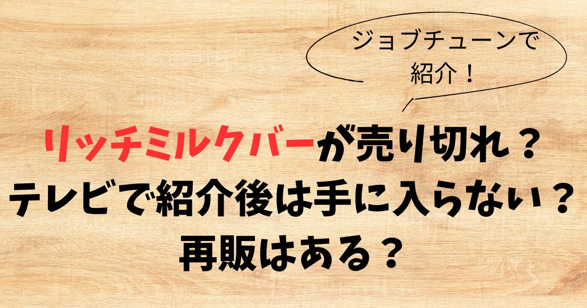 ローソンのリッチミルクバーが売り切れ？テレビで紹介後は買えない？