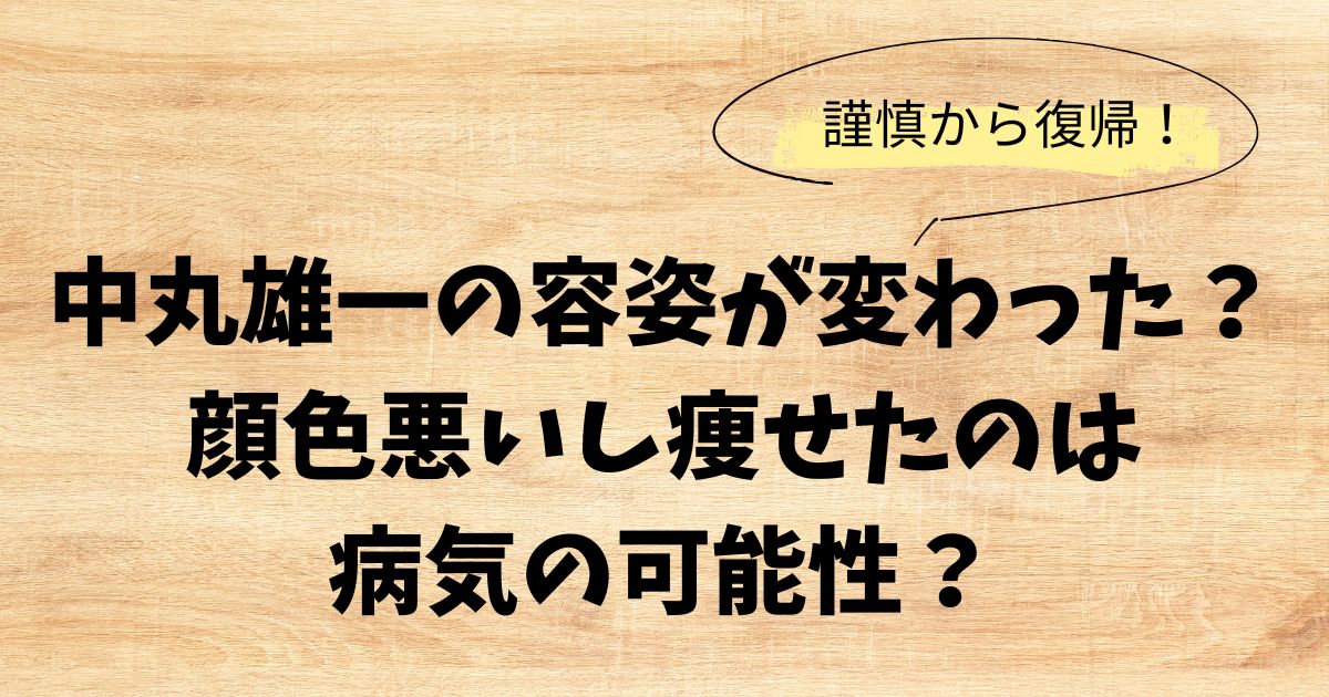 中丸雄一の容姿が変わった？顔色悪いし痩せたのは病気の可能性？