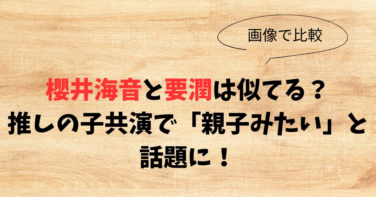 櫻井海音と要潤は似てる？推しの子で共演し親子みたいと話題に！