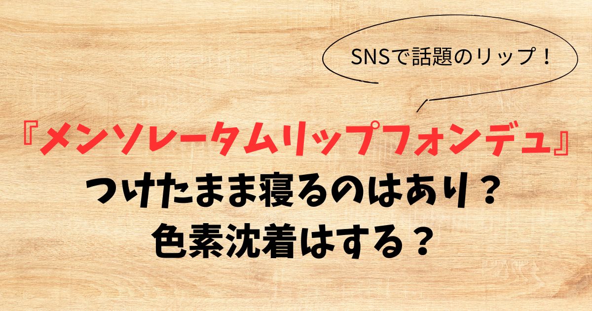 メンソレータムリップフォンデュつけたまま寝るのはあり？色素沈着は？