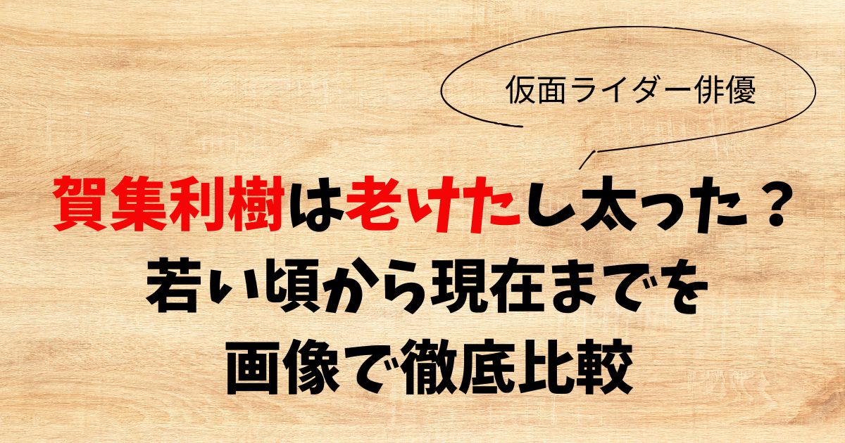 賀集利樹は老けたし太った？若い頃から現在までを画像で徹底比較