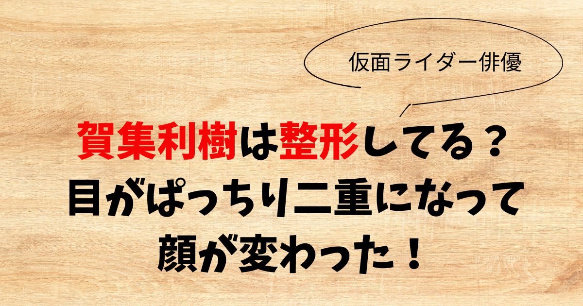 賀集利樹は整形してる？目がぱっちり二重になって顔が変わった！