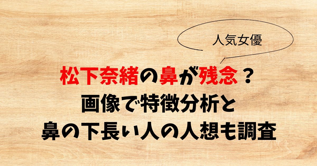 松下奈緒の鼻が残念？画像で特徴分析と鼻の下長い人の人想も調査