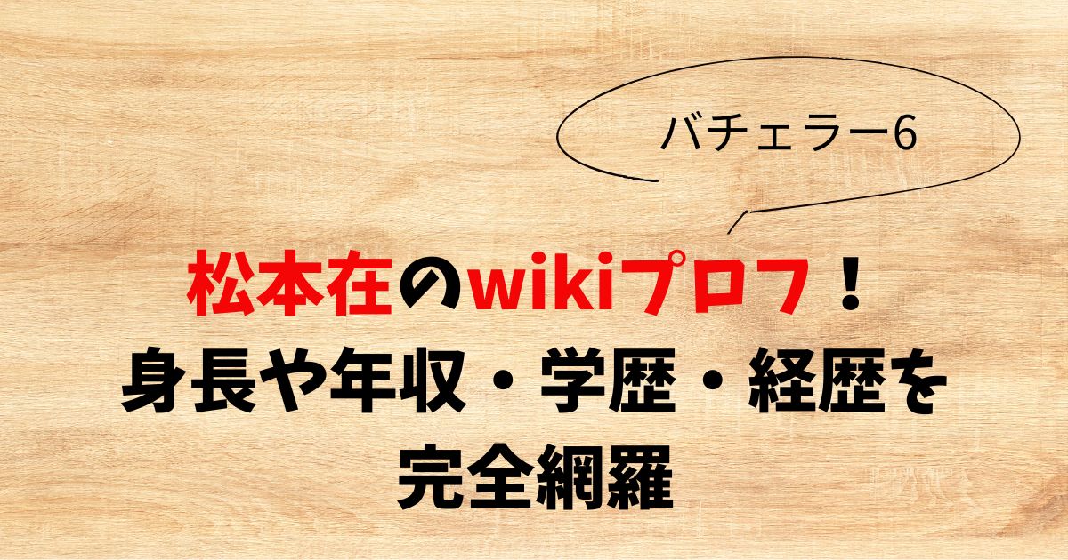 松本在のwikiプロフ！身長や年収・学歴・経歴を完全網羅