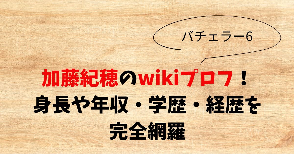 加藤紀穂のwikiプロフ！身長や年収・学歴・経歴を完全網羅