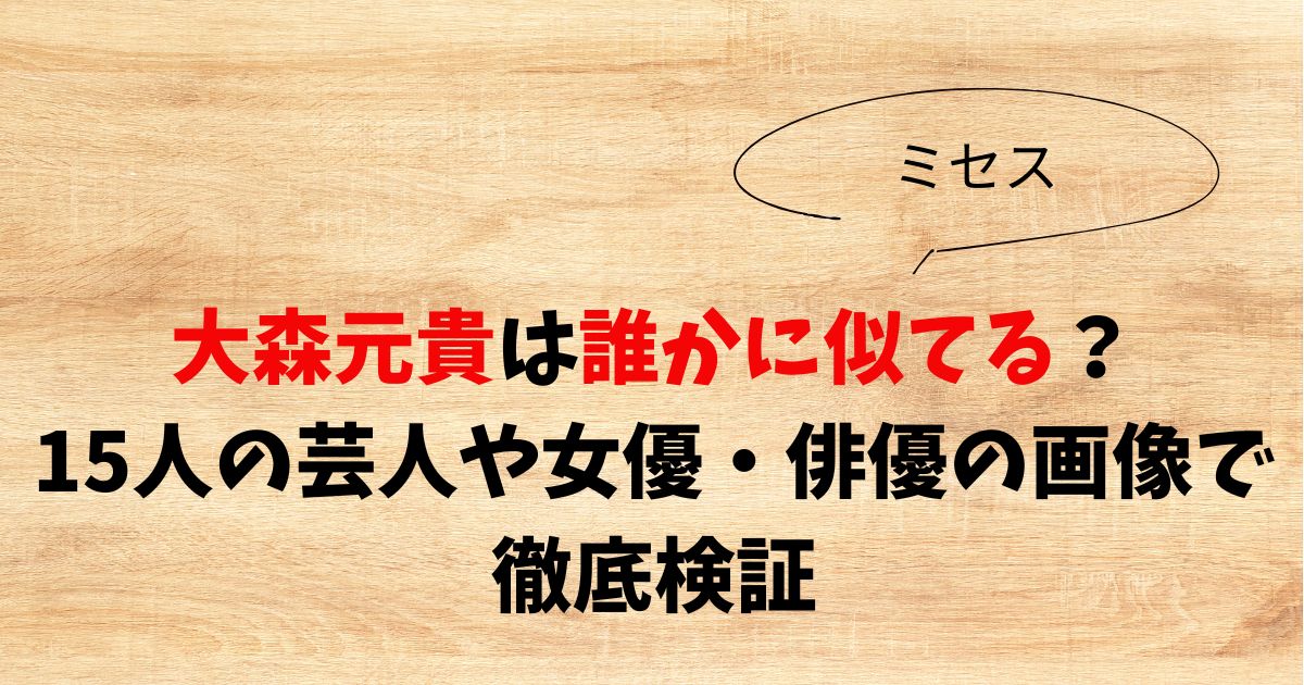 大森元貴は誰かに似てる？15人の芸人や女優・俳優の画像で徹底検証