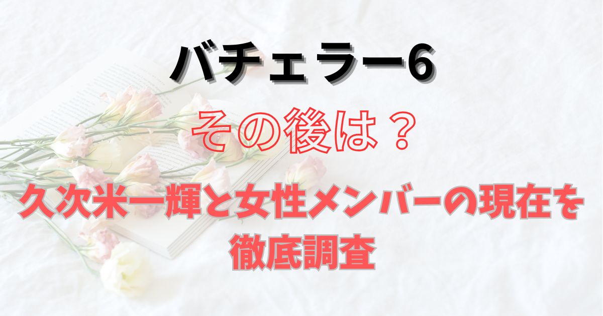 バチェラー6　その後
