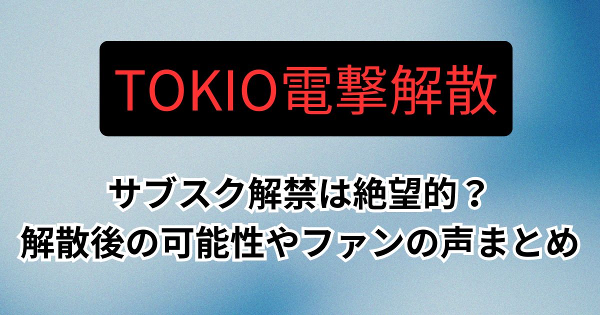 TOKIOサブスク解禁は絶望的？解散後の可能性やファンの声まとめ
