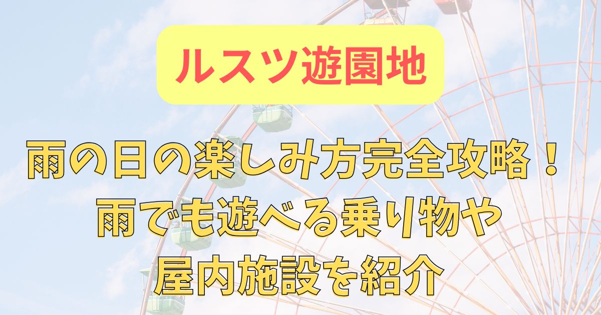 ルスツ遊園地雨の日の楽しみ方！雨でも遊べる乗り物や屋内施設を紹介
