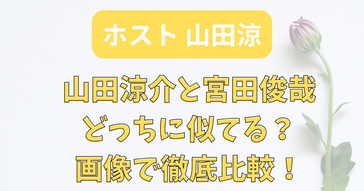 山田涼(ホスト)は山田涼介に似てる？宮田俊哉似と話題なので徹底比較！