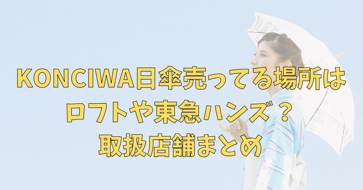 KONCIWA日傘売ってる場所はロフトや東急ハンズ？取扱店舗まとめ