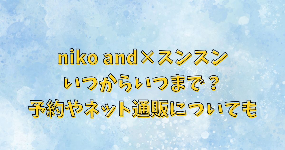 niko and×スンスンはいつからいつまで？予約やネット通販についても