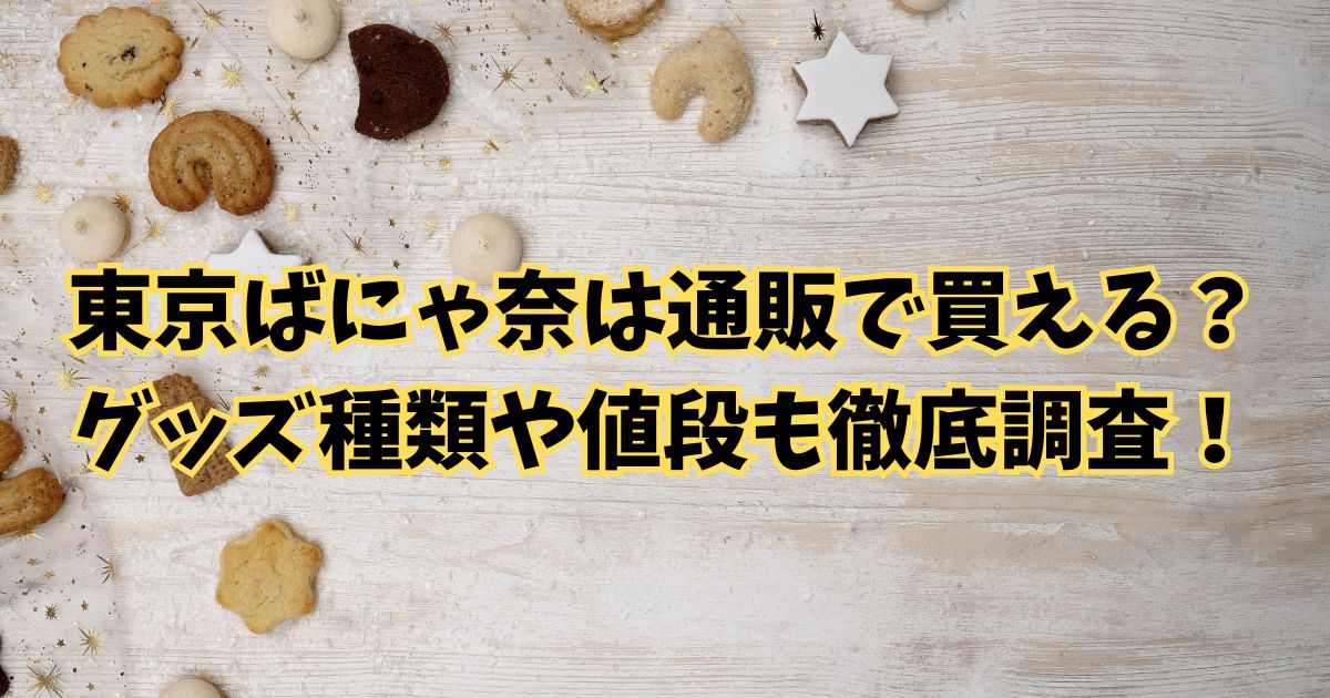 東京ばにゃ奈は通販で買える？グッズ種類や値段も徹底調査！